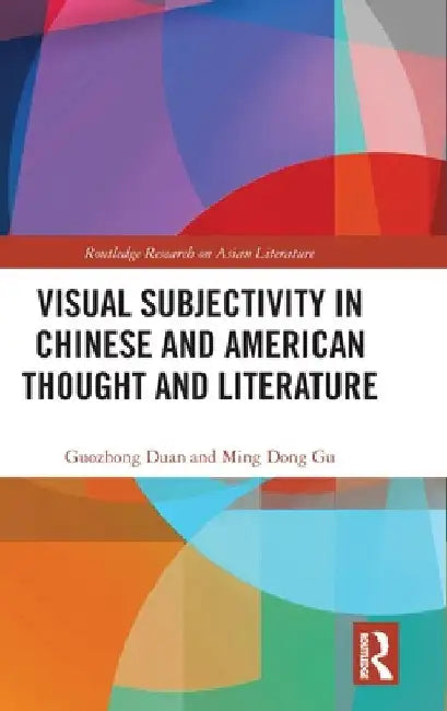 Visual Subjectivity in Chinese and American Thought and Literature by Guozhong Duan