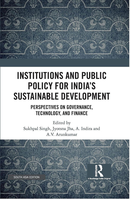 Institutions and Public Policy for India’s Sustainable Development: Perspectives on Governance Technology and Finance