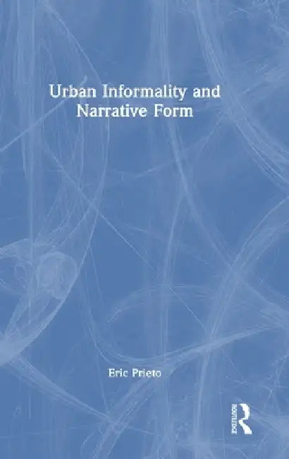 Urban Informality and Narrative Form by Eric Prieto