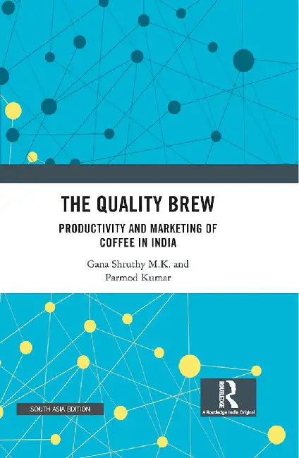 The Quality Brew: Productivity and Marketing of Coffee in India by Gana Shruthy M. K. and Parmod Kumar