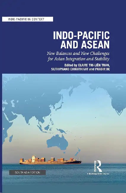Indo-Pacific and ASEAN: New Balances and New Challenges for Asian Integration and Stability by Tran, Claire Thi-Liên