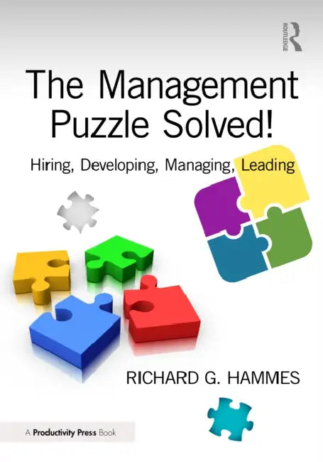 The Management Puzzle Solved!: Hiring, Developing, Managing, Leading by Richard G. Hammes