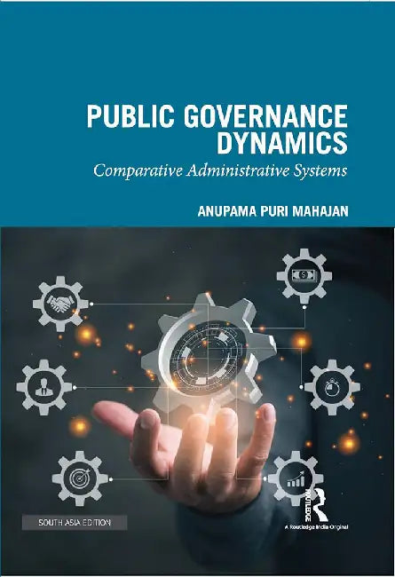 Public Governance Dynamics: Comparative Administrative Systems by Puri Mahajan, Anupama