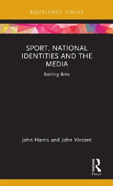 Sport, National Identities and the Media: Battling Brits by John Harris, John Vincent