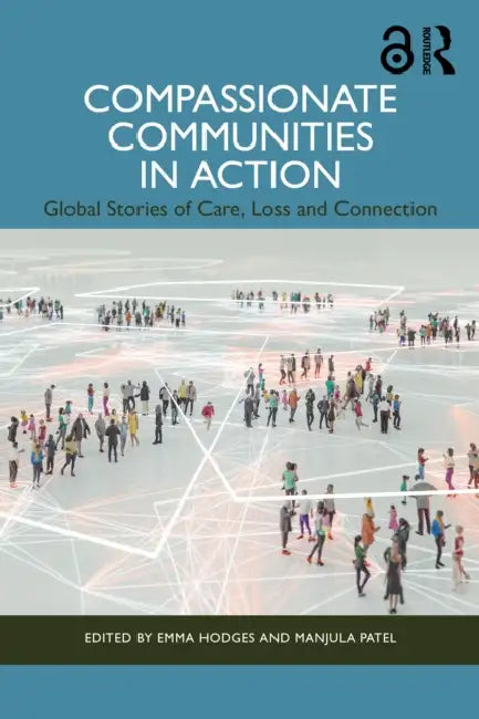 Compassionate Communities in Action: Global Stories of Care, Loss and Connection by Emma Hodges, Manjula Patel