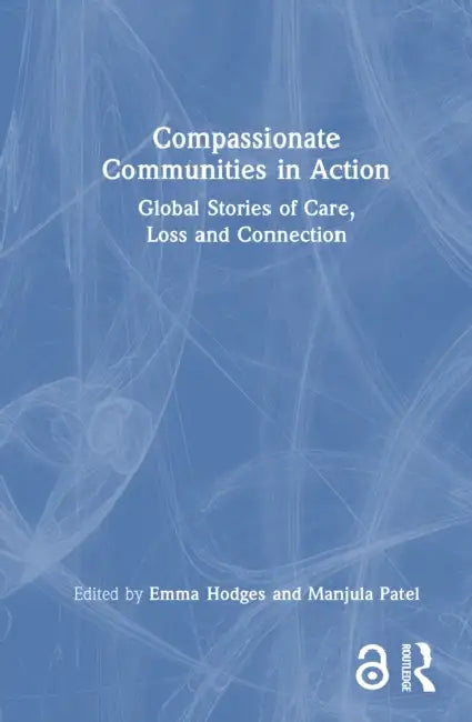 Compassionate Communities in Action: Global Stories of Care, Loss and Connection by Emma Hodges, Manjula Patel
