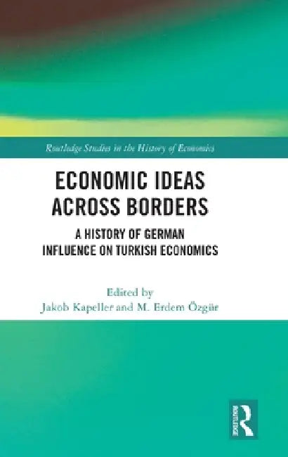 Economic Ideas Across Borders: A History of German Influence on Turkish Economics by Jakob Kapeller