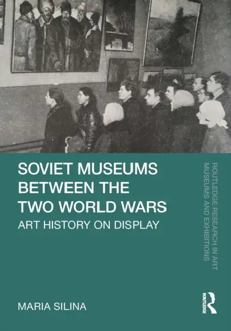 Soviet Museums Between the Two World Wars: Art History on Display by Maria Silina