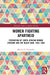 Women Fighting Apartheid: Federation of South African Women (Fedsaw) and the Black Sash, 1952-1962 by Monica G. Fernandes