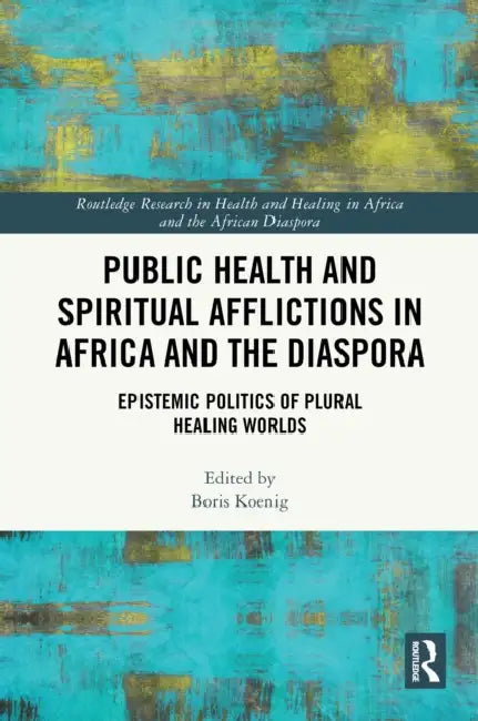 Public Health and Spiritual Afflictions in Africa and the Diaspora by Boris Koenig