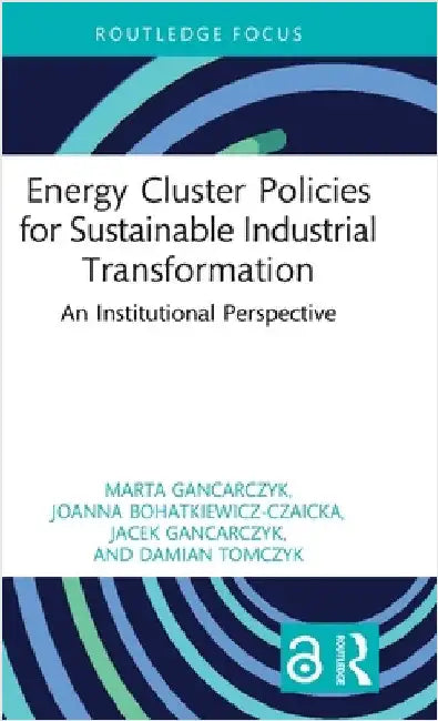 Energy Cluster Policies for Sustainable Industrial Transformation: An Institutional Perspective by Marta Gancarczyk