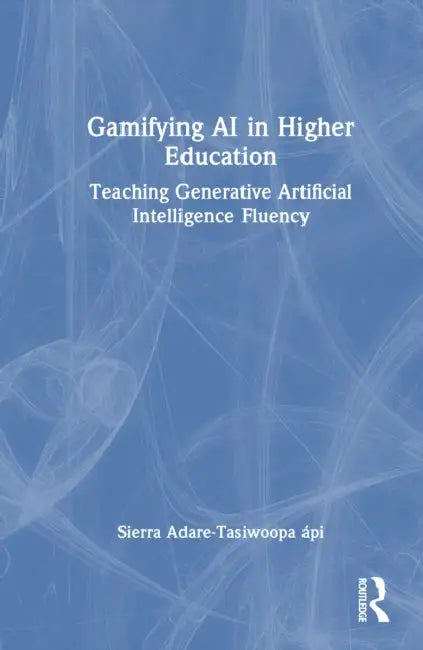 Gamifying AI in Higher Education by Sierra Adare-Tasiwoopa Ápi