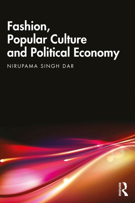 Fashion, Popular Culture and Political Economy by Nirupama Singh Dar