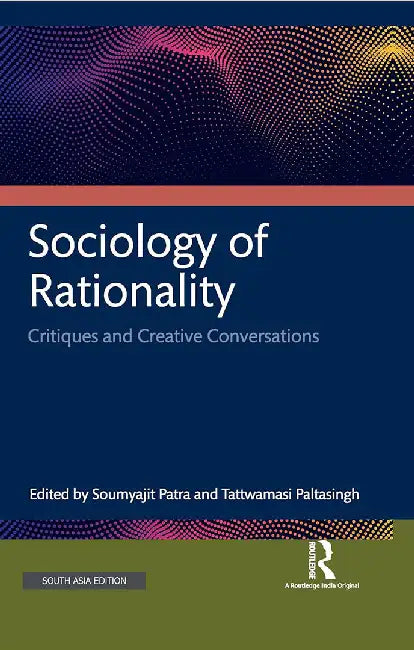 Sociology of Rationality: Critiques and Creative Conversations by Soumyajit Patra