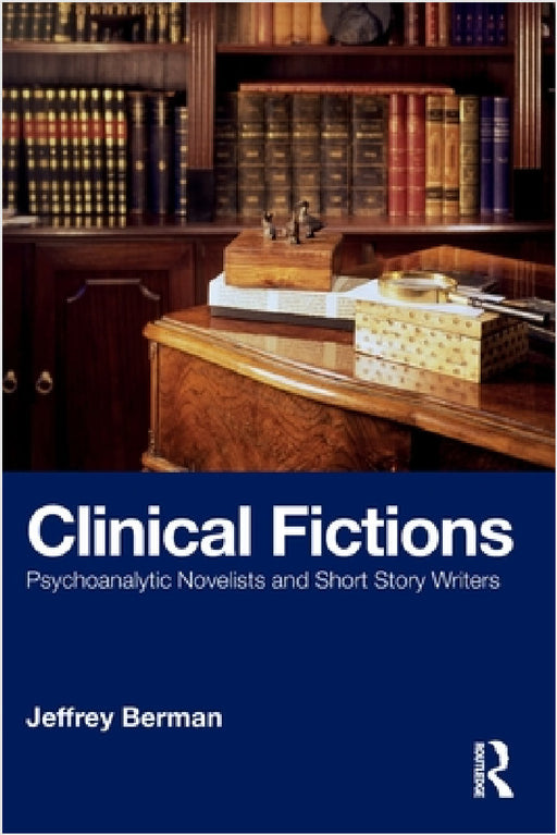 Clinical Fictions: Psychoanalytic Novelists and Short Story Writers by Jeffrey Berman