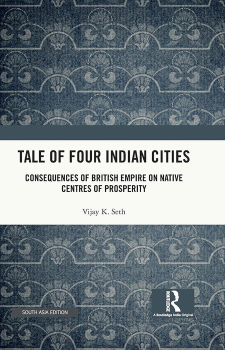 Tale Of Four Indian Cities: Consequences of British Empire on Native Centres of Prosperity