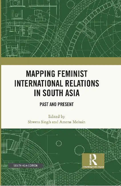 Mapping Feminist International Relations in South Asia: Past and Present by Shweta Singh