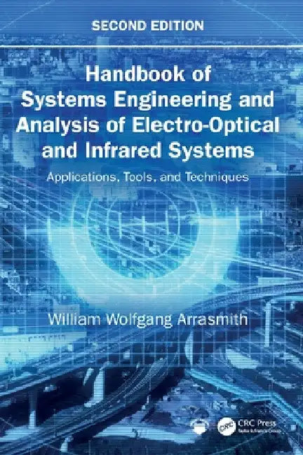 Handbook of Systems Engineering and Analysis of Electro-Optical and Infrared Systems: Applications, Tools, and Techniques by William Wolfgang Arrasmith