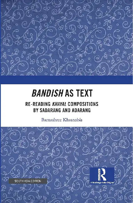Bandish as Text: Re-reading Khayal Compositions by ‘Sadarang’ and ‘Adarang’ by Barnashree Khasnobis