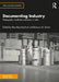 Documenting Industry: Photography Aesthetics and Labor in India by Ranu Roychoudhuri