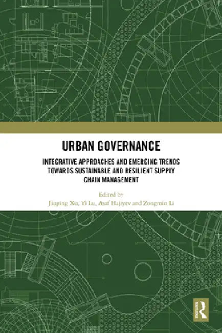 Urban Governance: Integrative Approaches And Emerging Trends Towards Sustainable And Resilient Supply Chain Management by Jiuping Xu