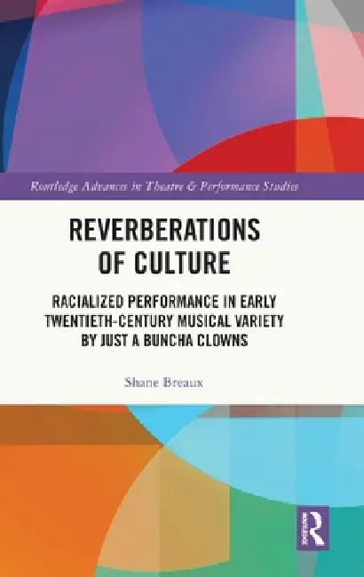 Reverberations of Culture: Racialized Performance in Early Twentieth-Century Musical Variety by Just a Buncha Clowns by Shane Breaux
