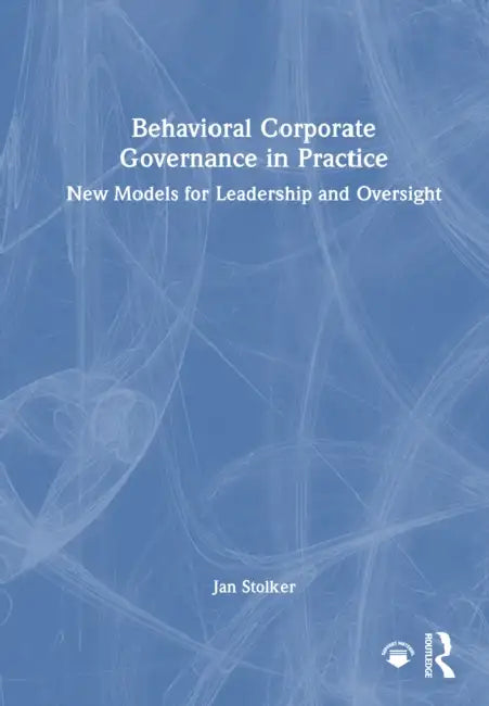 Behavioral Corporate Governance in Practice: New Models for Leadership and Oversight by Jan Stolker