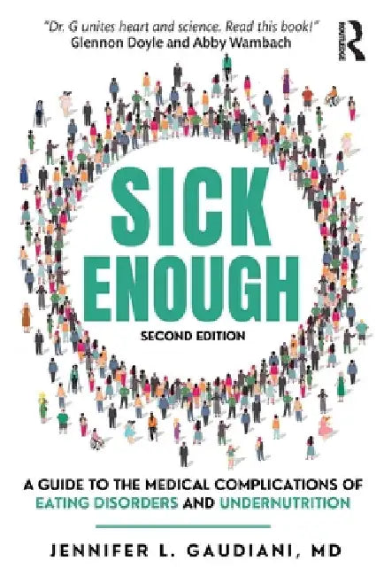 Sick Enough: A Guide to the Medical Complications of Eating Disorders and Undernutrition by Gaudiani, Jennifer L.