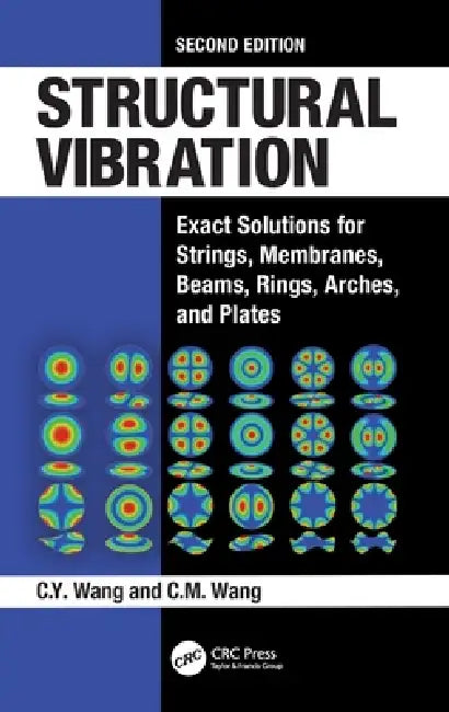 Structural Vibration: Exact Solutions for Strings, Membranes, Beams, Rings, Arches, and Plates by C. Y. Wang, C. M. Wang