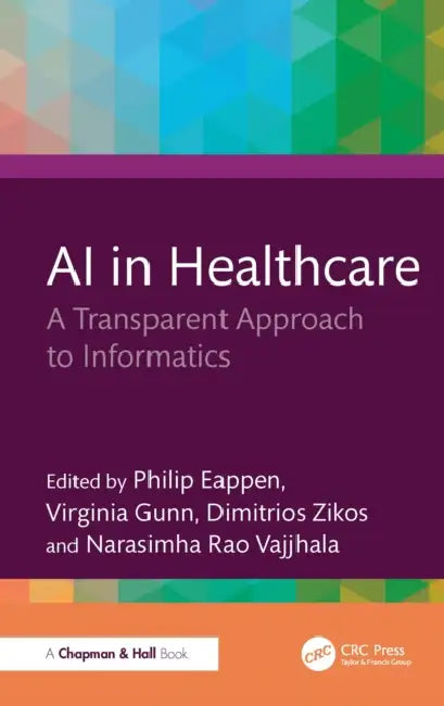 AI in Healthcare: A Transparent Approach to Informatics by Philip Eappen, Virginia Gunn, Dimitrios Zikos