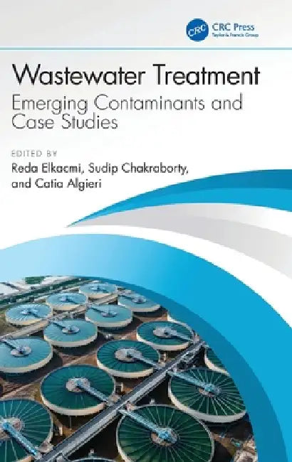 Wastewater Treatment: Emerging Contaminants and Case Studies by Reda Elkacmi, Sudip Chakraborty, Catia Algieri