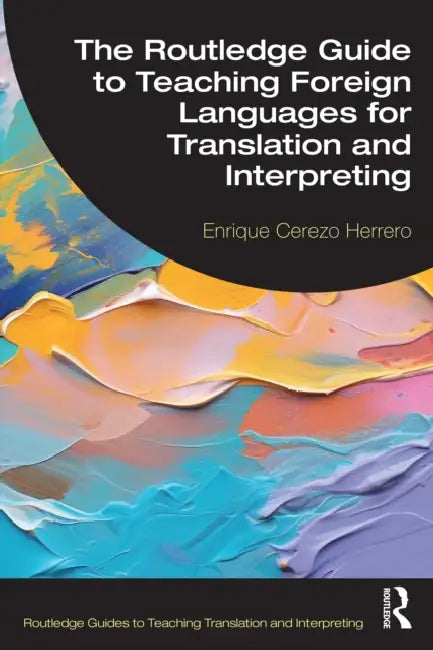 The Routledge Guide to Teaching Foreign Languages for Translation and Interpreting by Enrique Cerezo Herrero