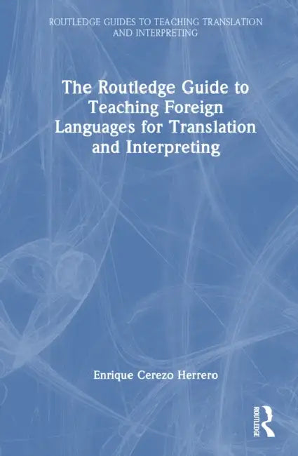 The Routledge Guide to Teaching Foreign Languages for Translation and Interpreting by Enrique Cerezo Herrero