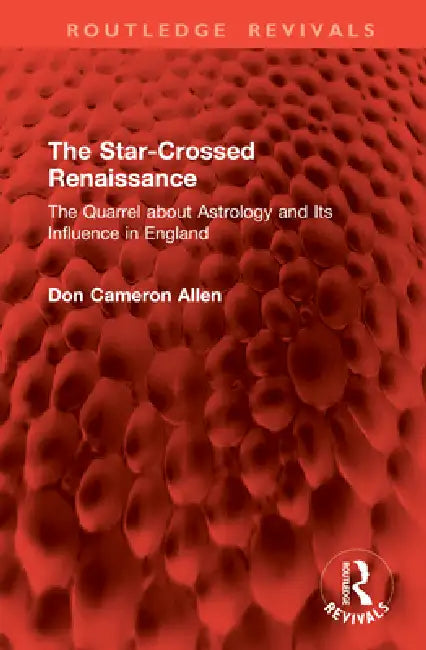 The Star-Crossed Renaissance: The Quarrel about Astrology and Its Influence in England by Don Cameron Allen