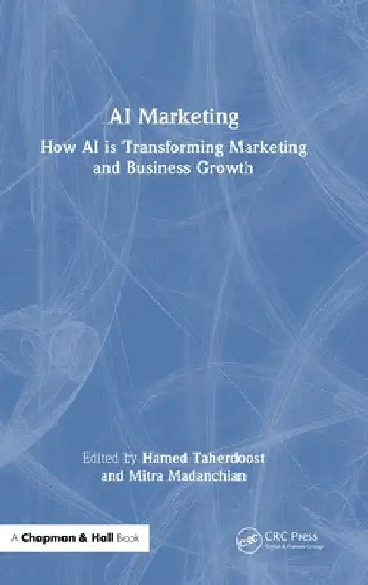 AI Marketing: How AI Is Transforming Marketing and Business Growth by Hamed Taherdoost