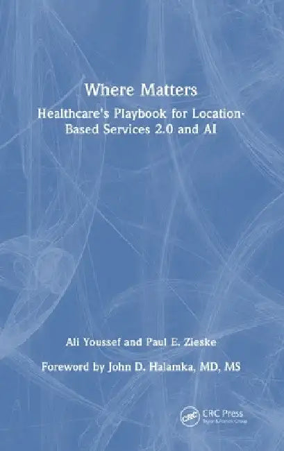 Where Matters: Healthcare's Playbook for Location-Based Services 2.0 and AI by Ali Youssef