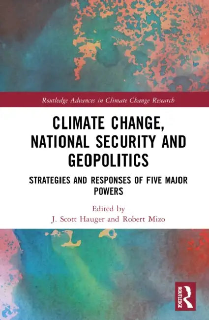 Climate Change, National Security and Geopolitics: Strategies and Responses of Five Major Powers by J. Scott Hauger, Robert Mizo