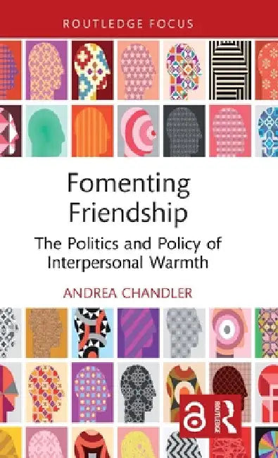 Fomenting Friendship: The Politics and Policy of Interpersonal Warmth by Andrea Chandler