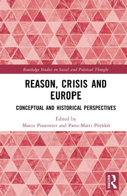 Reason, Crisis, and Europe: Conceptual and Historical Perspectives by Marco Piasentier