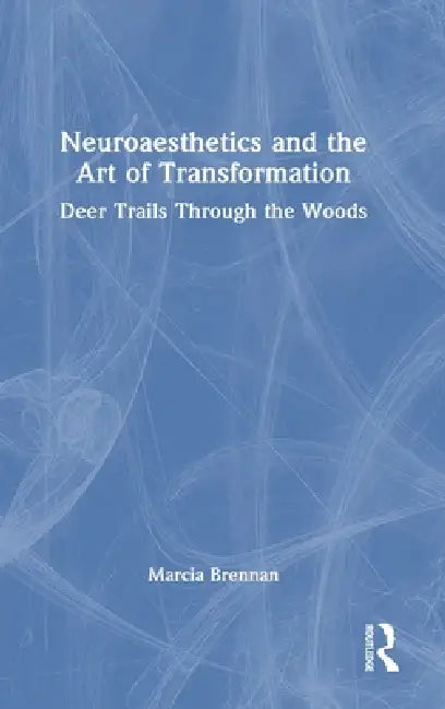 Neuroaesthetics and the Art of Transformation: Deer Trails Through the Woods by Marcia Brennan
