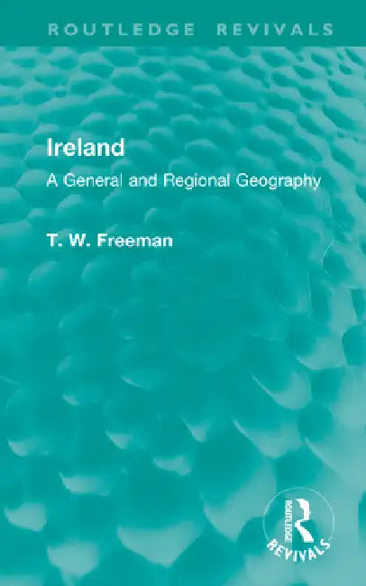 Ireland: A General and Regional Geography by T. W. Freeman