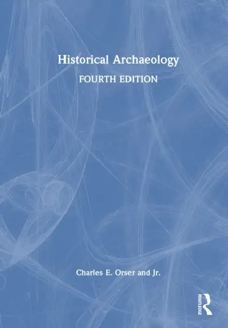 Historical Archaeology by Charles E. Orser Jr