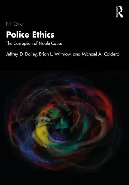 Police Ethics: The Corruption of Noble Cause by Jeffrey D. Dailey, Brian L. Withrow, Michael A. Caldero