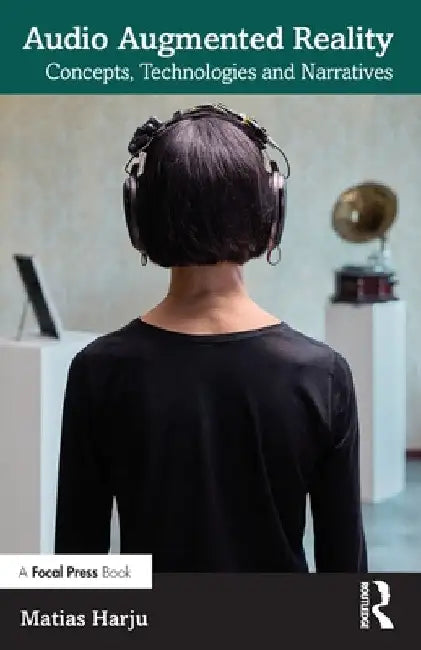 Audio Augmented Reality: Concepts, Technologies and Narratives by Matias Harju