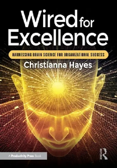 Wired for Excellence: Harnessing Brain Science for Organizational Success by Christianna Hayes