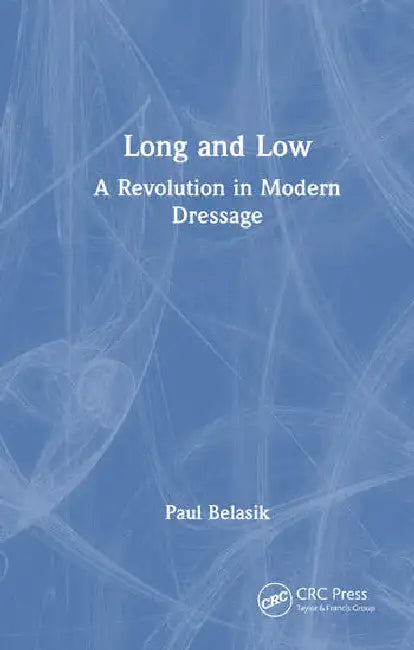 Long and Low: A Revolution in Modern Dressage by Belasik Paul