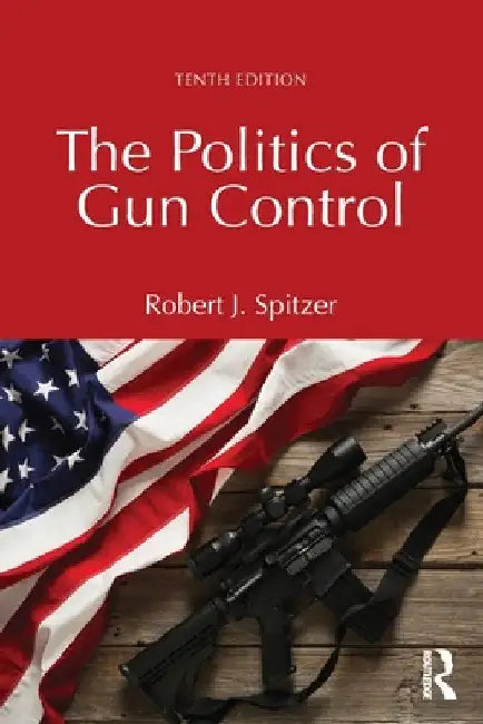 The Politics of Gun Control by Robert J. Spitzer