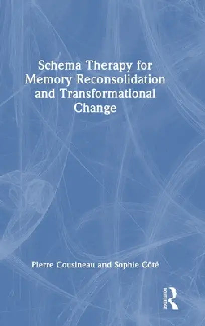 Schema Therapy for Memory Reconsolidation and Transformational Change by Pierre Cousineau, Sophie Côté