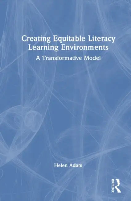 Creating Equitable Literacy Learning Environments: A Transformative Model by Helen Adam