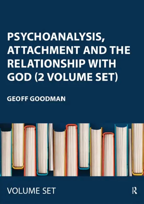 Psychoanalysis, Attachment and the Relationship with God (): Using Psychoanalytic Techniques to Transform the Attachment Relationship to God and Practical Applications of Transforming the Attachment Relationship to God by Goodman Geoff